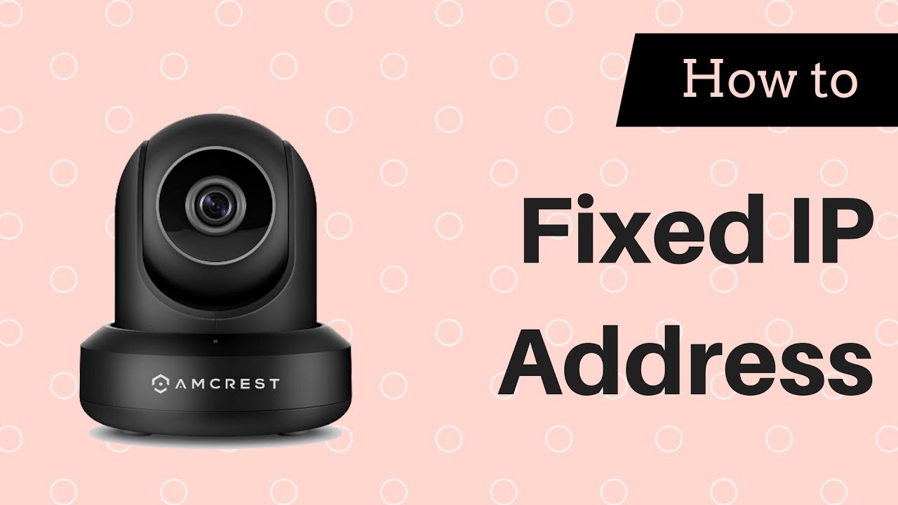 How to Create a Fixed IP Address for Amcrest Security Camera | A Step-by-Step Guide